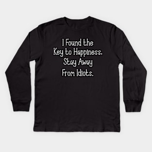 I Found the Key to Happiness Stay Away From Idiots Kids Long Sleeve T-Shirt